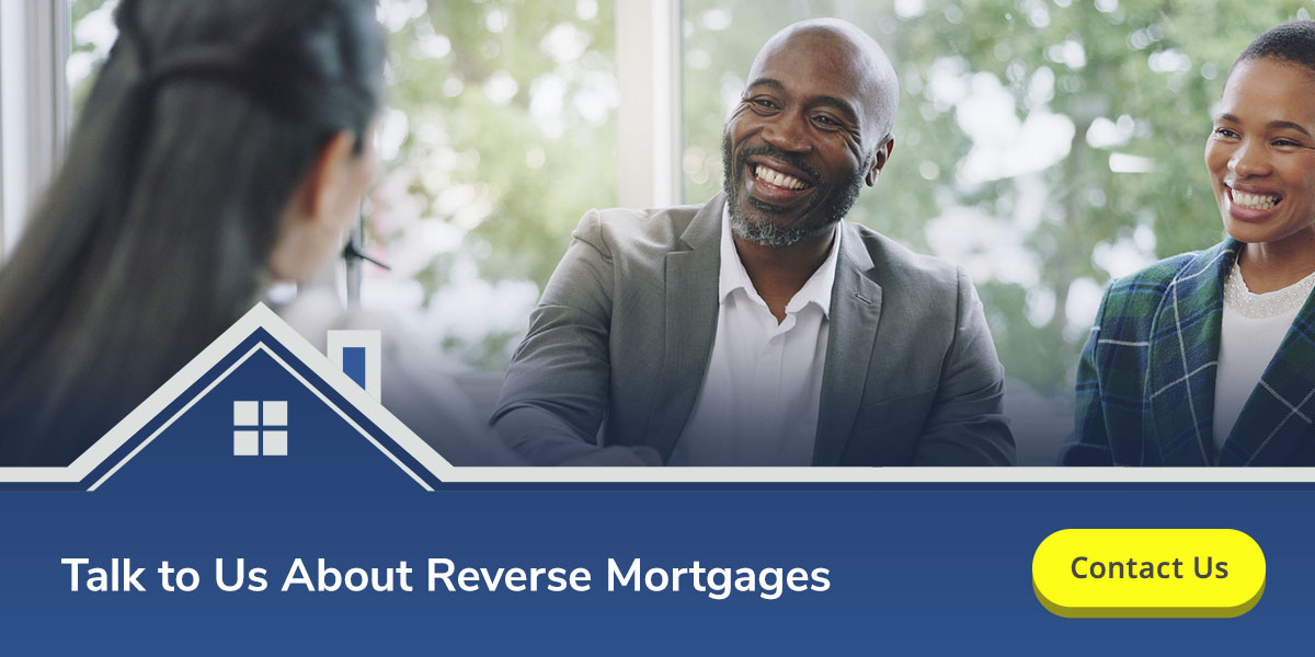 Talk to Us About Reverse Mortgages